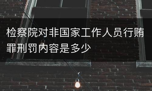 检察院对非国家工作人员行贿罪刑罚内容是多少