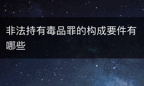 非法持有毒品罪的构成要件有哪些