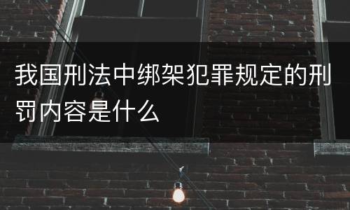 我国刑法中绑架犯罪规定的刑罚内容是什么