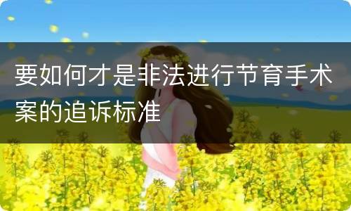 要如何才是非法进行节育手术案的追诉标准