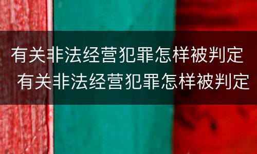 有关非法经营犯罪怎样被判定 有关非法经营犯罪怎样被判定为犯罪
