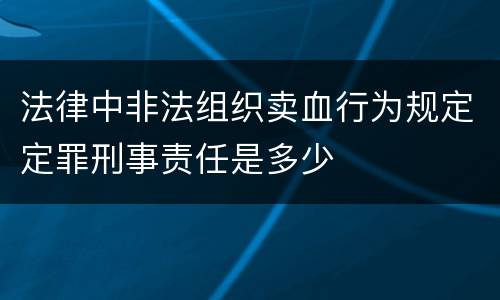 法律中非法组织卖血行为规定定罪刑事责任是多少