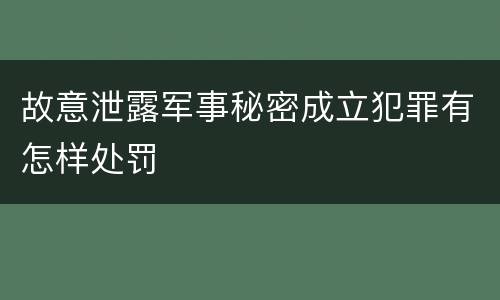 故意泄露军事秘密成立犯罪有怎样处罚