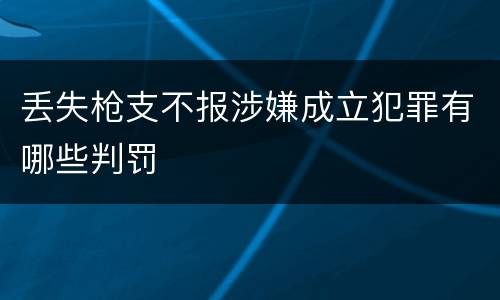 丢失枪支不报涉嫌成立犯罪有哪些判罚