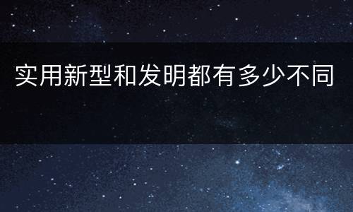 实用新型和发明都有多少不同