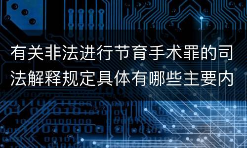 有关非法进行节育手术罪的司法解释规定具体有哪些主要内容