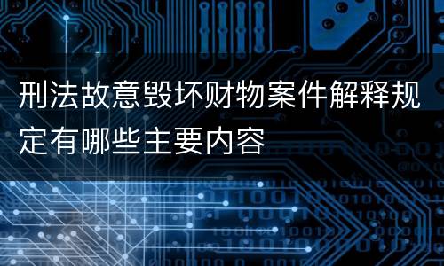 刑法故意毁坏财物案件解释规定有哪些主要内容