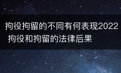 拘役拘留的不同有何表现2022 拘役和拘留的法律后果