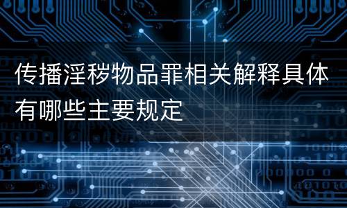 传播淫秽物品罪相关解释具体有哪些主要规定