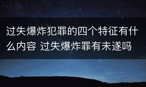 过失爆炸犯罪的四个特征有什么内容 过失爆炸罪有未遂吗