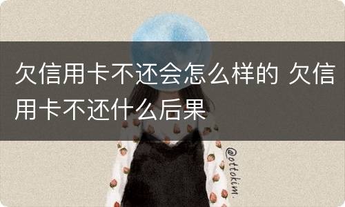 欠信用卡不还会怎么样的 欠信用卡不还什么后果