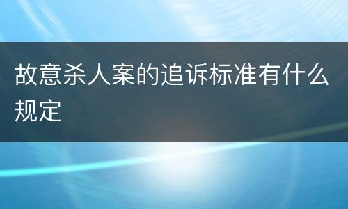 故意杀人案的追诉标准有什么规定