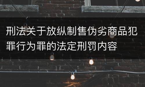 刑法关于放纵制售伪劣商品犯罪行为罪的法定刑罚内容