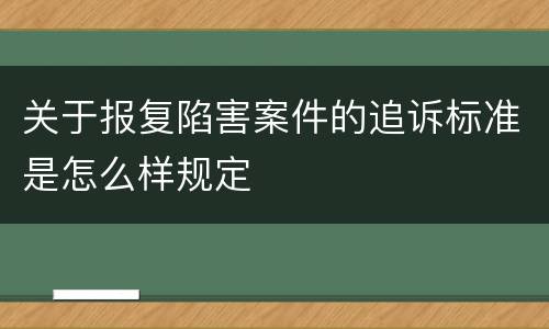 关于报复陷害案件的追诉标准是怎么样规定