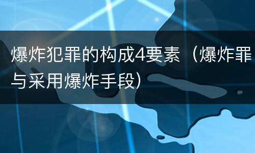 爆炸犯罪的构成4要素（爆炸罪与采用爆炸手段）