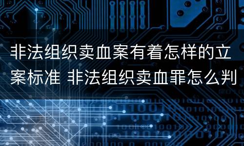 非法组织卖血案有着怎样的立案标准 非法组织卖血罪怎么判