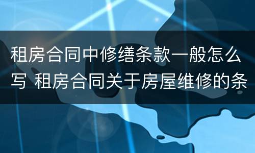 租房合同中修缮条款一般怎么写 租房合同关于房屋维修的条款