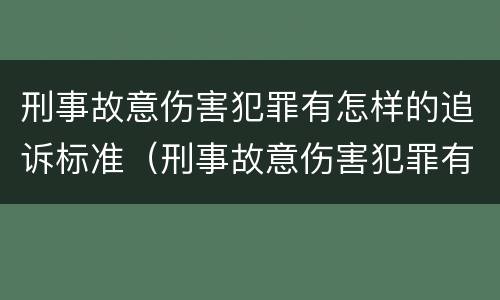 刑事故意伤害犯罪有怎样的追诉标准（刑事故意伤害犯罪有怎样的追诉标准呢）