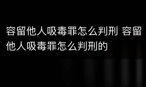 容留他人吸毒罪怎么判刑 容留他人吸毒罪怎么判刑的