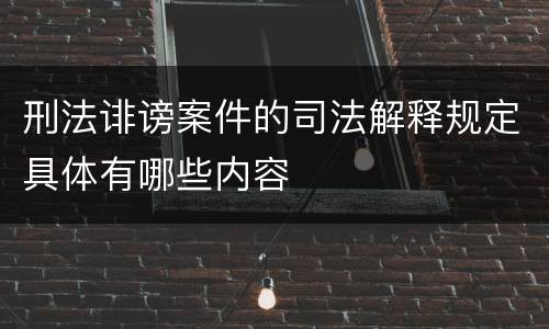 刑法诽谤案件的司法解释规定具体有哪些内容