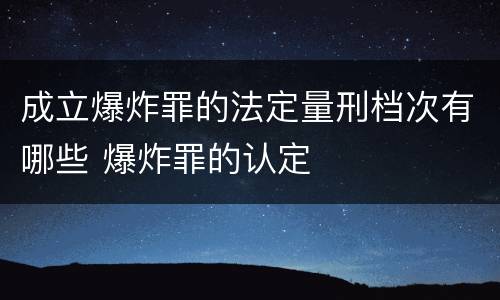 成立爆炸罪的法定量刑档次有哪些 爆炸罪的认定