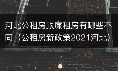 河北公租房跟廉租房有哪些不同（公租房新政策2021河北）