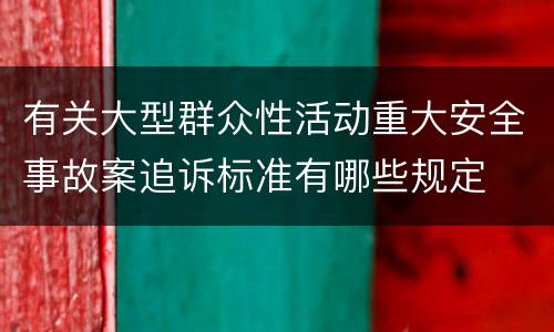 有关大型群众性活动重大安全事故案追诉标准有哪些规定
