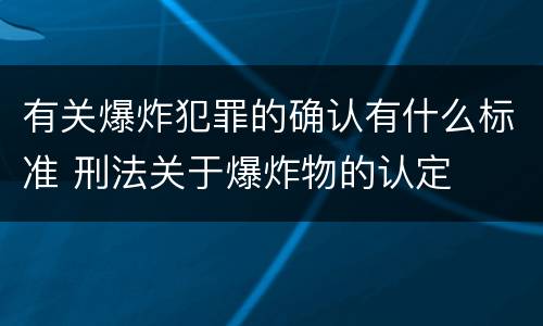 有关爆炸犯罪的确认有什么标准 刑法关于爆炸物的认定