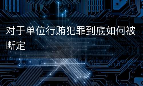 对于单位行贿犯罪到底如何被断定