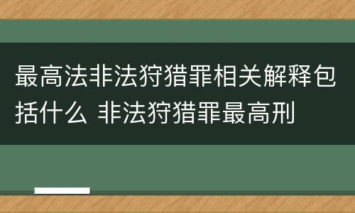最高法非法狩猎罪相关解释包括什么 非法狩猎罪最高刑