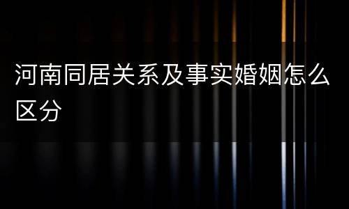 河南同居关系及事实婚姻怎么区分