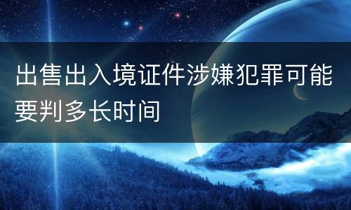出售出入境证件涉嫌犯罪可能要判多长时间