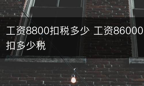 工资8800扣税多少 工资86000扣多少税