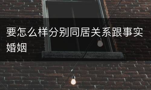 要怎么样分别同居关系跟事实婚姻