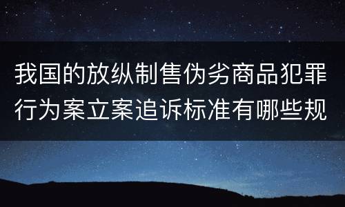 我国的放纵制售伪劣商品犯罪行为案立案追诉标准有哪些规定