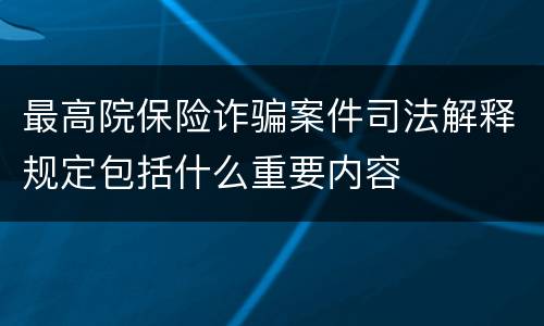 最高院保险诈骗案件司法解释规定包括什么重要内容