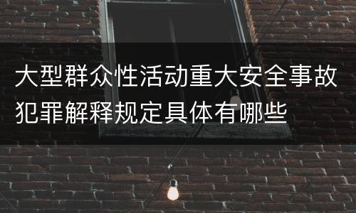 大型群众性活动重大安全事故犯罪解释规定具体有哪些