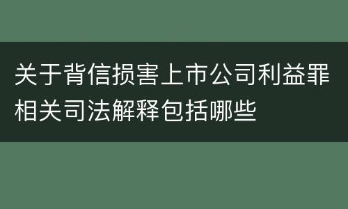 关于背信损害上市公司利益罪相关司法解释包括哪些