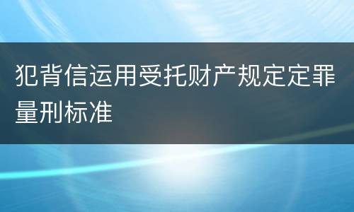 犯背信运用受托财产规定定罪量刑标准