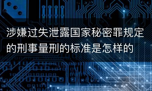 涉嫌过失泄露国家秘密罪规定的刑事量刑的标准是怎样的