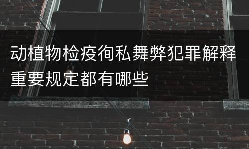 动植物检疫徇私舞弊犯罪解释重要规定都有哪些