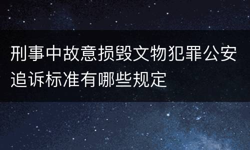刑事中故意损毁文物犯罪公安追诉标准有哪些规定