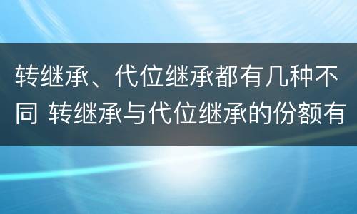 转继承、代位继承都有几种不同 转继承与代位继承的份额有什么区别