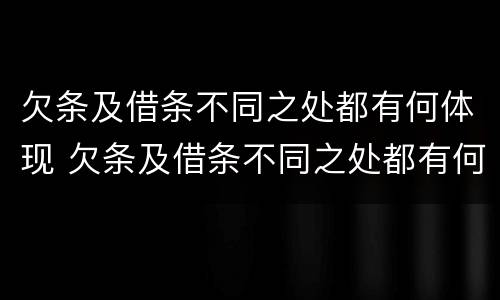 欠条及借条不同之处都有何体现 欠条及借条不同之处都有何体现呢