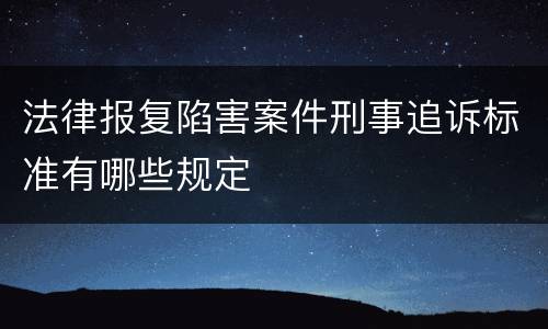 法律报复陷害案件刑事追诉标准有哪些规定