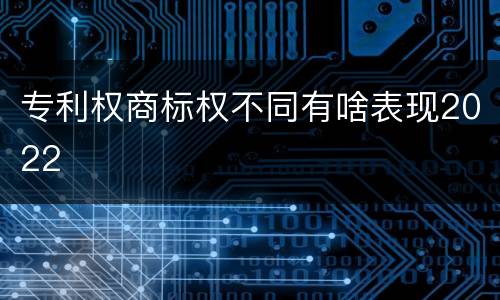 专利权商标权不同有啥表现2022