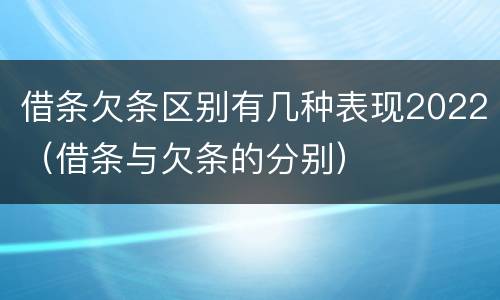 借条欠条区别有几种表现2022（借条与欠条的分别）