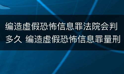 编造虚假恐怖信息罪法院会判多久 编造虚假恐怖信息罪量刑