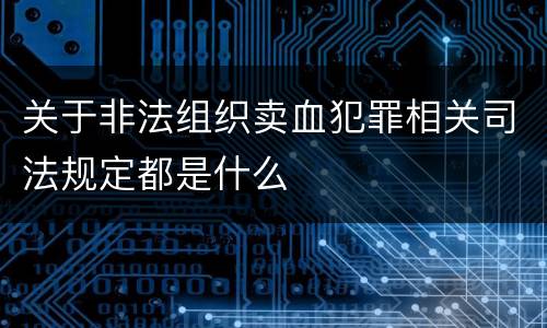 关于非法组织卖血犯罪相关司法规定都是什么