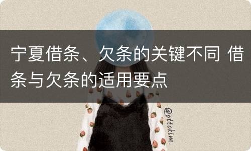 宁夏借条、欠条的关键不同 借条与欠条的适用要点